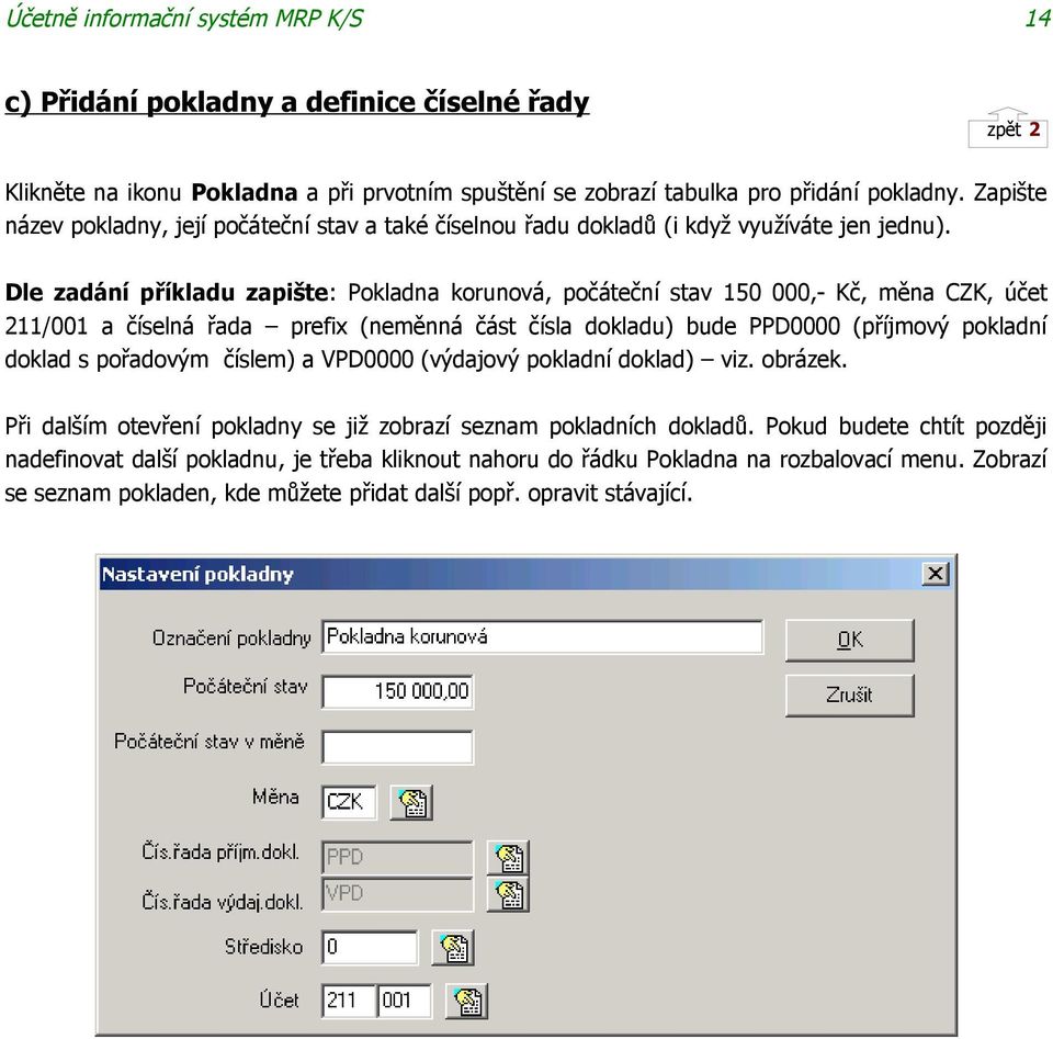 Dle zadání příkladu zapište: Pokladna korunová, počáteční stav 150 000,- Kč, měna CZK, účet 211/001 a číselná řada prefix (neměnná část čísla dokladu) bude PPD0000 (příjmový pokladní doklad s