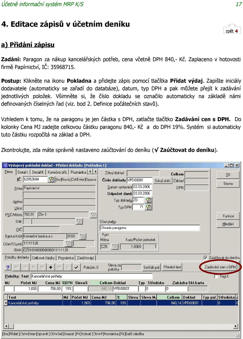 Zapište iniciály dodavatele (automaticky se zařadí do databáze), datum, typ DPH a pak můžete přejít k zadávání jednotlivých položek.