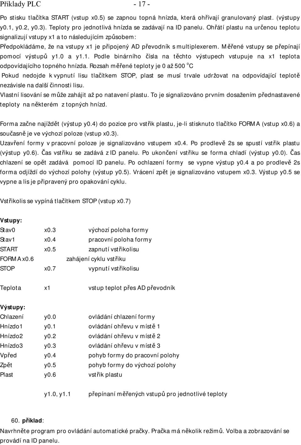 Měřené vstupy se přepínají pomocí výstupů y1.0 a y1.1. Podle binárního čísla na těchto výstupech vstupuje na x1 teplota odpovídajícího topného hnízda.