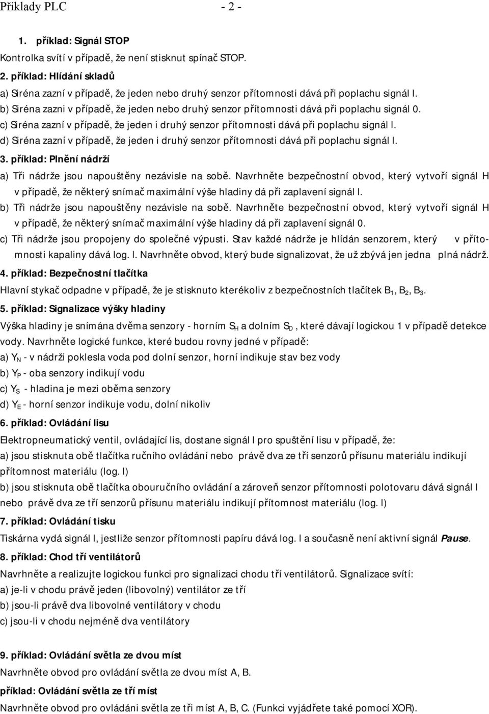 d) Siréna zazní v případě, že jeden i druhý senzor přítomnosti dává při poplachu signál l. 3. příklad: Plnění nádrží a) Tři nádrže jsou napouštěny nezávisle na sobě.