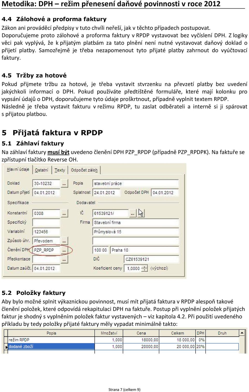 Z logiky věci pak vyplývá, že k přijatým platbám za tato plnění není nutné vystavovat daňový doklad o přijetí platby.