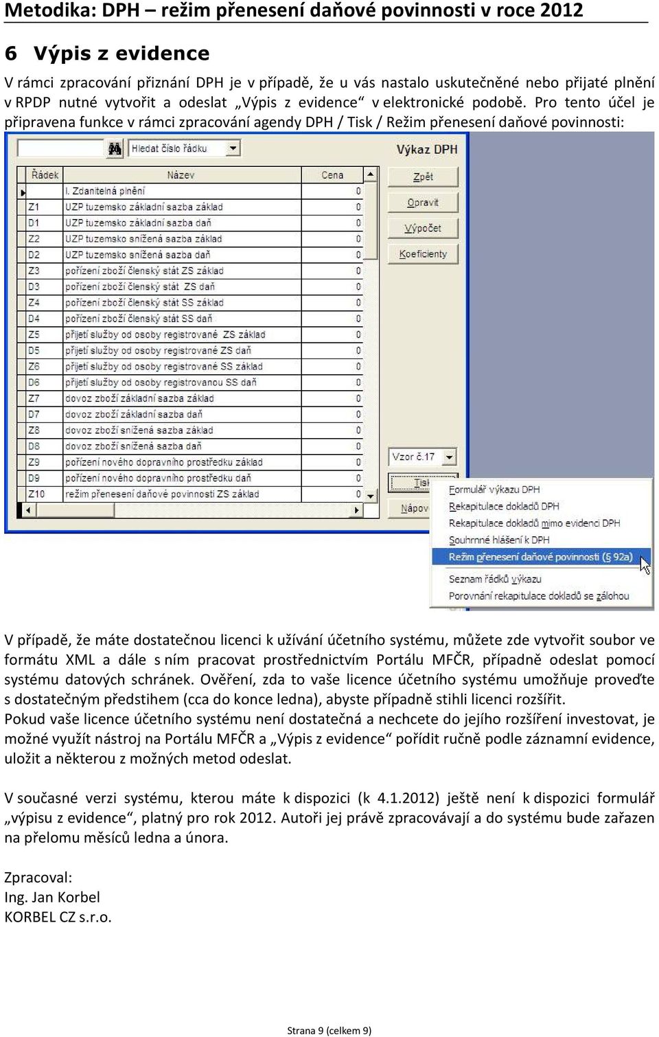 soubor ve formátu XML a dále s ním pracovat prostřednictvím Portálu MFČR, případně odeslat pomocí systému datových schránek.