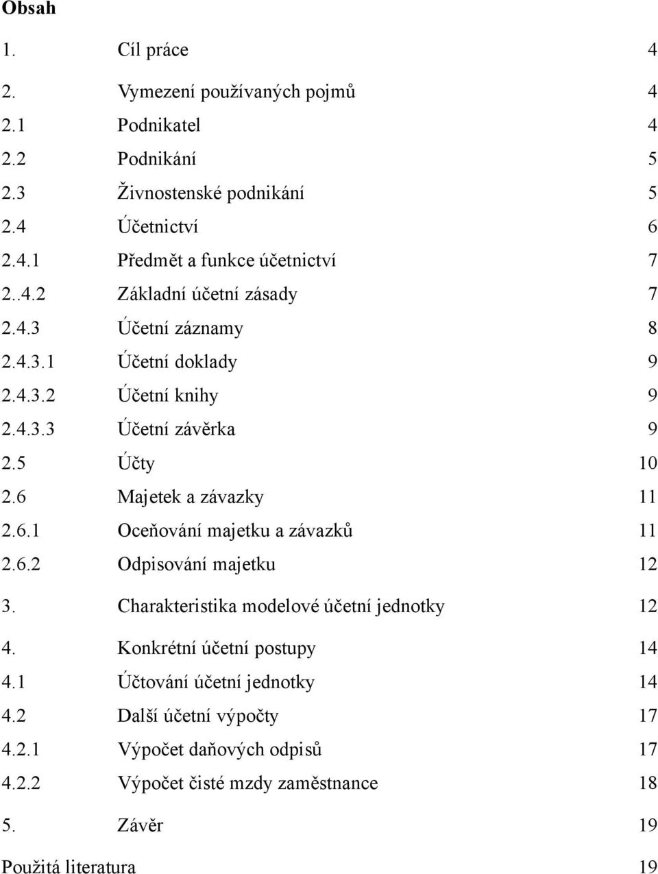 6 Majetek a závazky 11 2.6.1 Oceňování majetku a závazků 11 2.6.2 Odpisování majetku 12 3. Charakteristika modelové účetní jednotky 12 4.