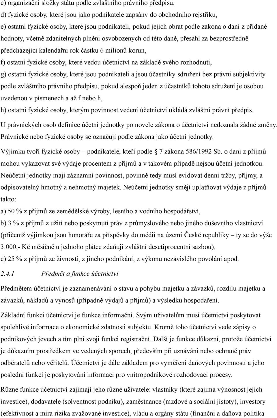 fyzické osoby, které vedou účetnictví na základě svého rozhodnutí, g) ostatní fyzické osoby, které jsou podnikateli a jsou účastníky sdružení bez právní subjektivity podle zvláštního právního