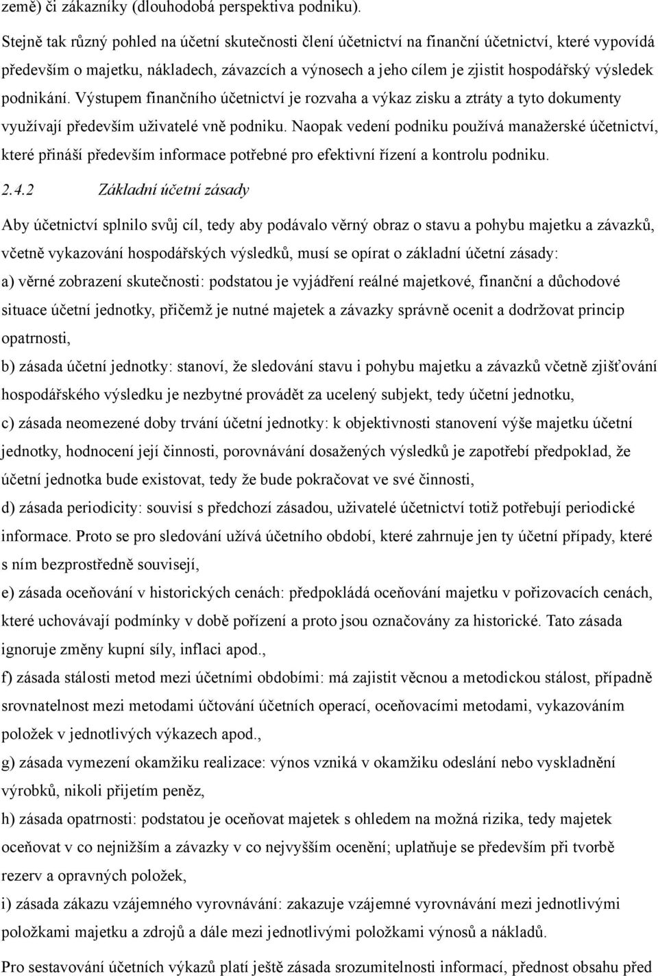 podnikání. Výstupem finančního účetnictví je rozvaha a výkaz zisku a ztráty a tyto dokumenty využívají především uživatelé vně podniku.