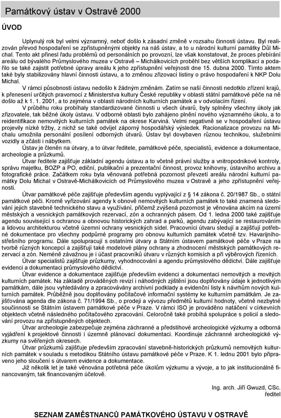 Tento akt přinesl řadu problémů od personálních po provozní, lze však konstatovat, že proces přebírání areálu od bývalého Průmyslového muzea v Ostravě Michálkovicích proběhl bez větších komplikací a