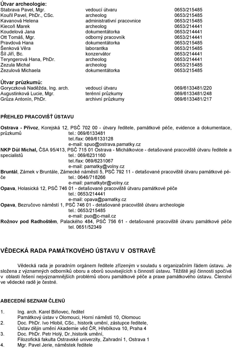 odborný pracovník 0653/214441 Pravdová Hana dokumentátorka 0653/215485 Šenková Věra laborantka 0653/215485 Šíl Jiří, Bc. konzervátor 0653/214441 Teryngerová Hana, PhDr.