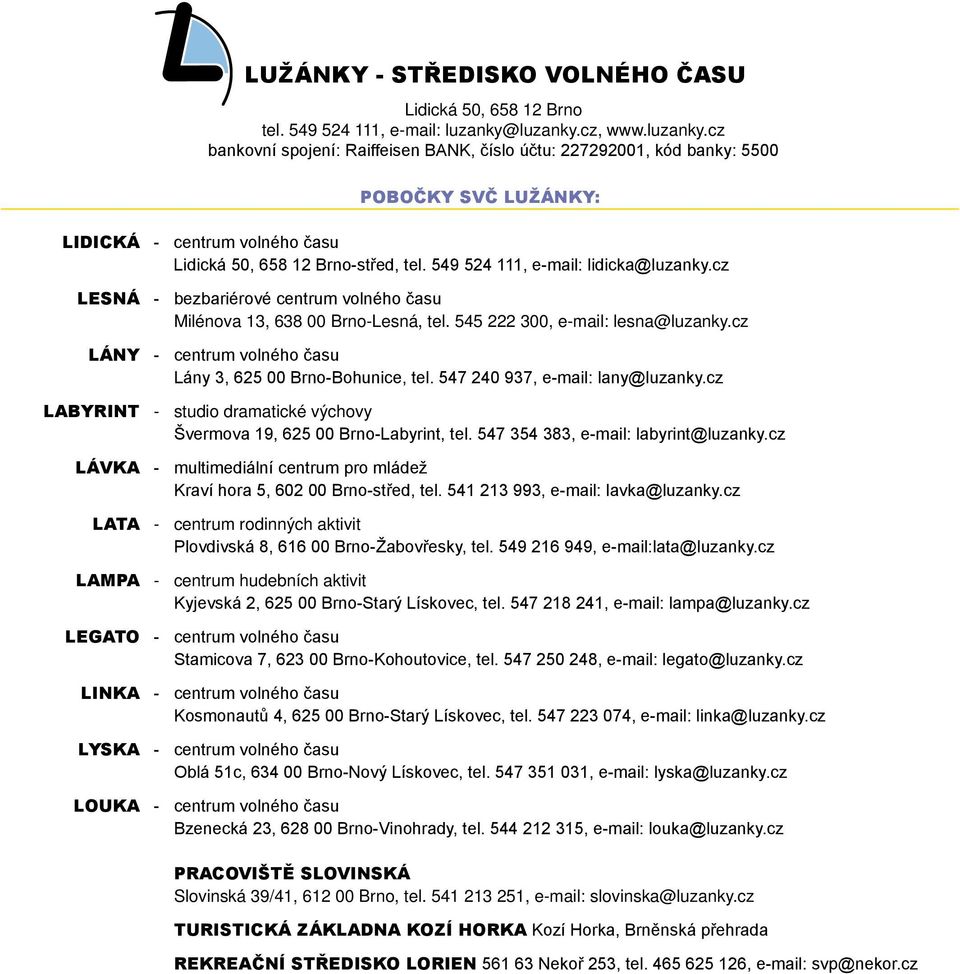 549 524 111, e-mail: lidicka@luzanky.cz LESNÁ - bezbariérové centrum volného času Milénova 13, 638 00 Brno-Lesná, tel. 545 222 300, e-mail: lesna@luzanky.