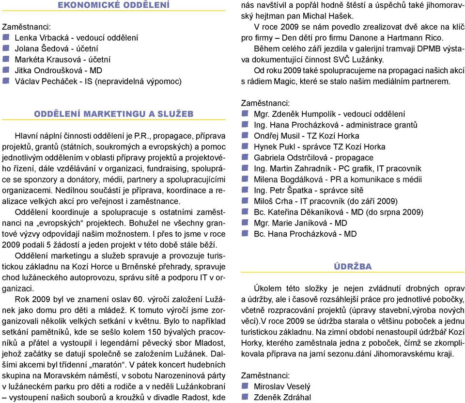 projektového řízení, dále vzdělávání v organizaci, fundraising, spolupráce se sponzory a donátory, médii, partnery a spolupracujícími organizacemi.