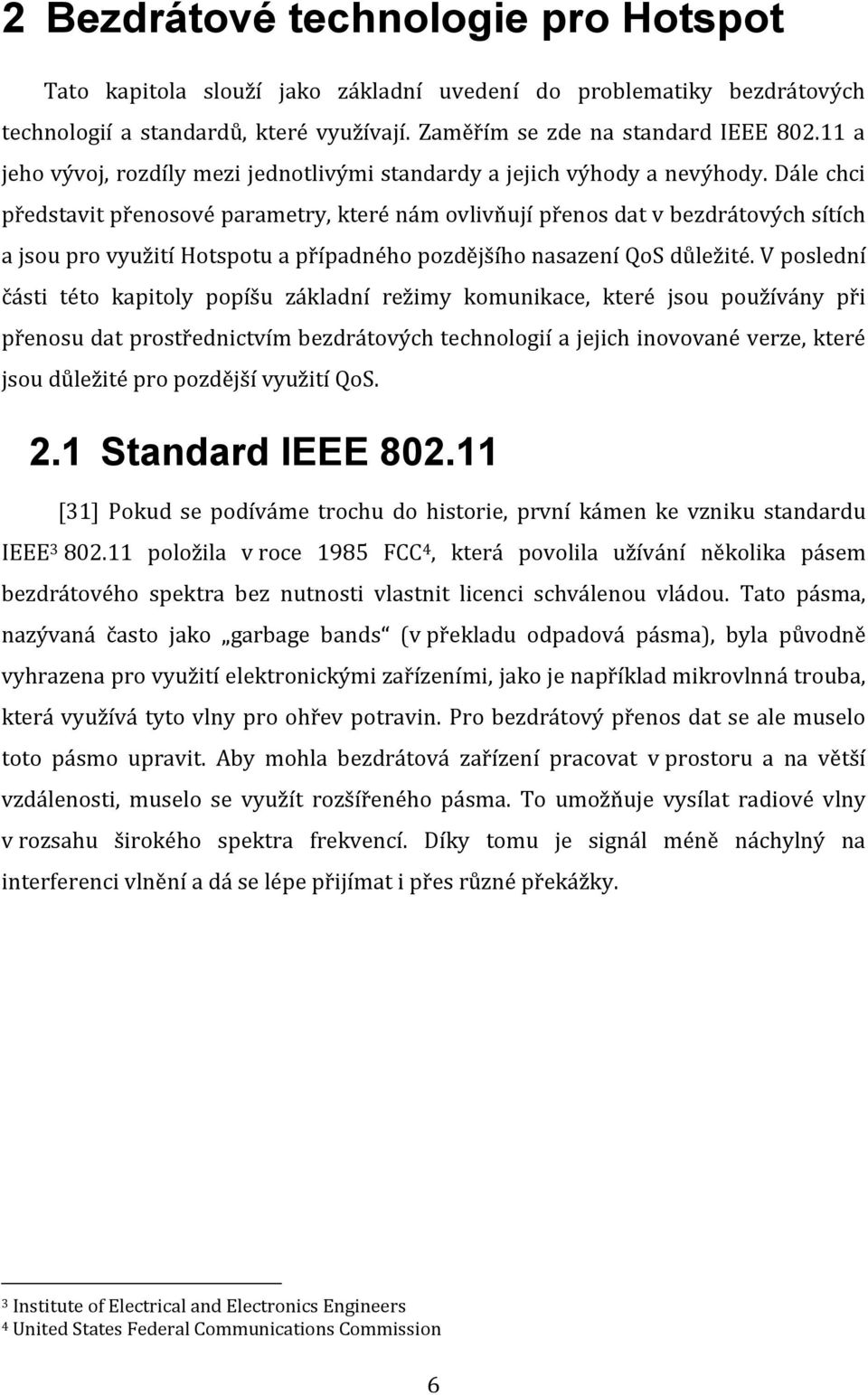 Dále chci představit přenosové parametry, které nám ovlivňují přenos dat v bezdrátových sítích a jsou pro využití Hotspotu a případného pozdějšího nasazení QoS důležité.