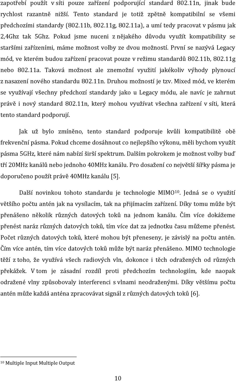 První se nazývá Legacy mód, ve kterém budou zařízení pracovat pouze v režimu standardů 802.11b, 802.11g nebo 802.11a.