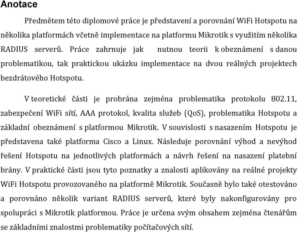 V teoretické části je probrána zejména problematika protokolu 802.11, zabezpečení WiFi sítí, AAA protokol, kvalita služeb (QoS), problematika Hotspotu a základní obeznámení s platformou Mikrotik.