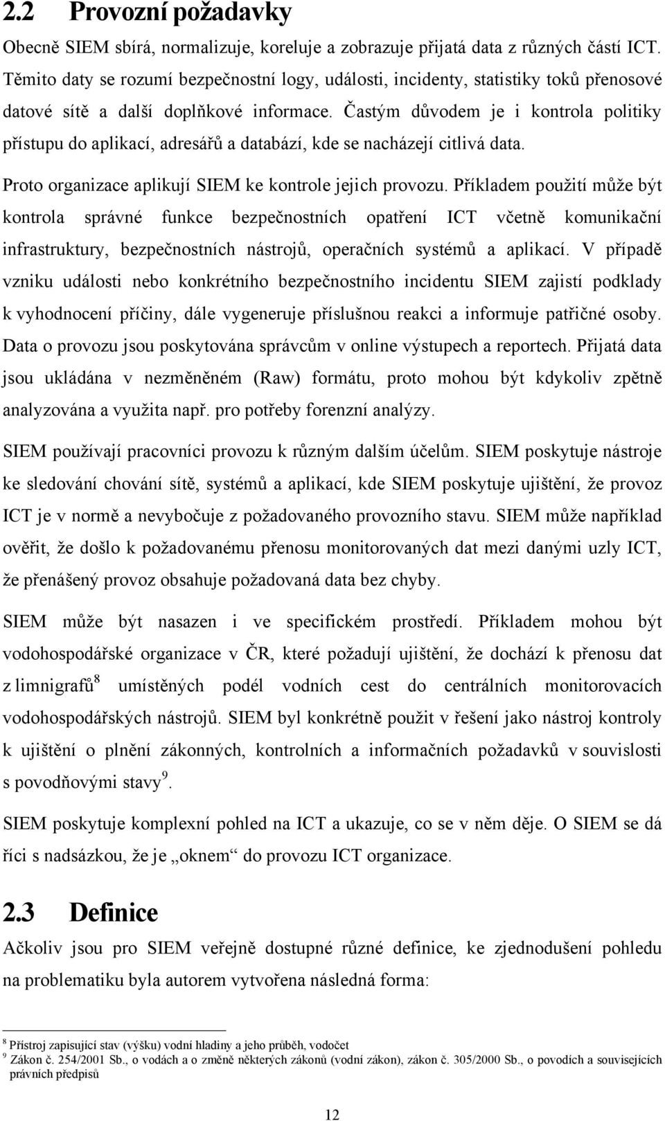 Častým důvodem je i kontrola politiky přístupu do aplikací, adresářů a databází, kde se nacházejí citlivá data. Proto organizace aplikují SIEM ke kontrole jejich provozu.