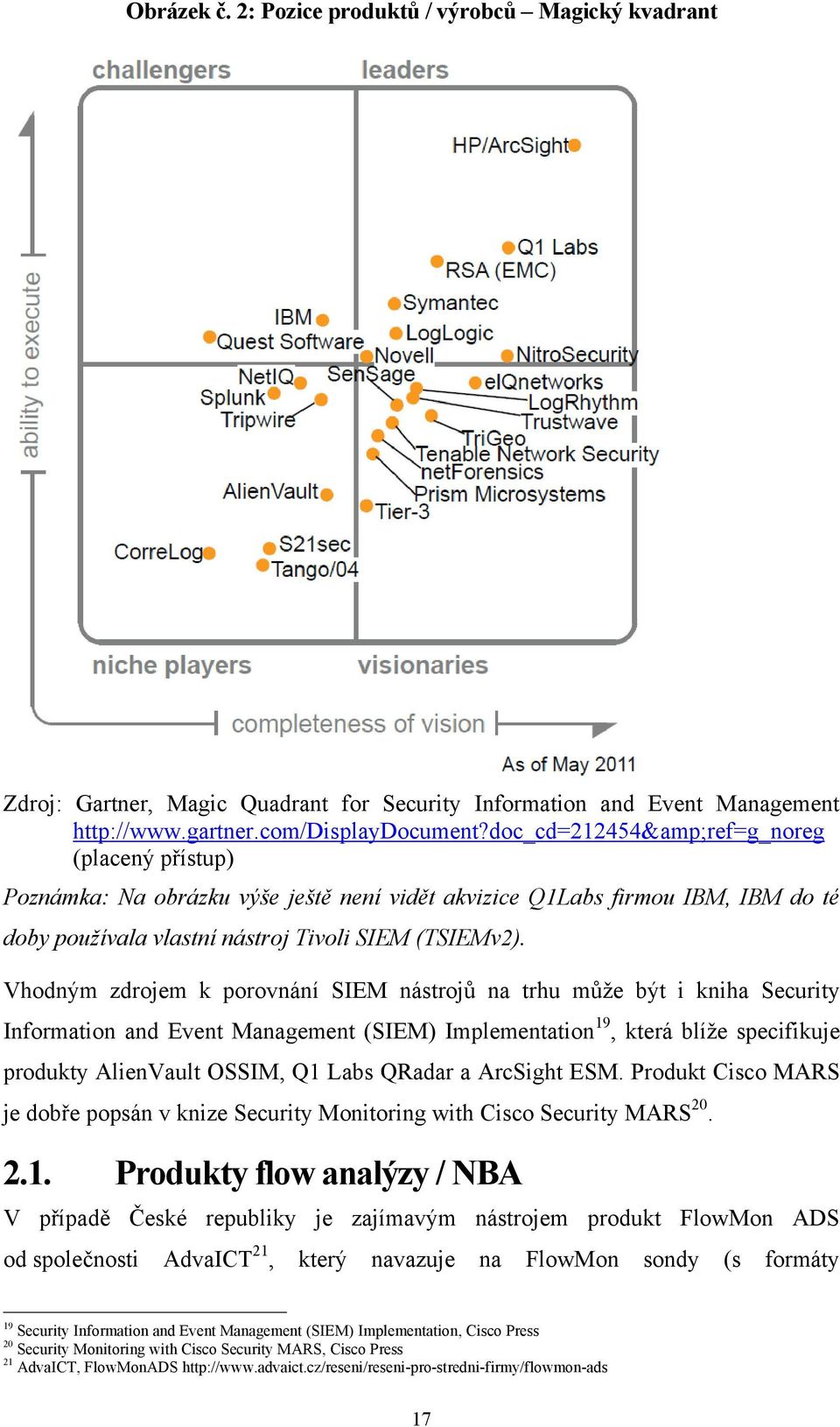 Vhodným zdrojem k porovnání SIEM nástrojů na trhu může být i kniha Security Information and Event Management (SIEM) Implementation 19, která blíže specifikuje produkty AlienVault OSSIM, Q1 Labs