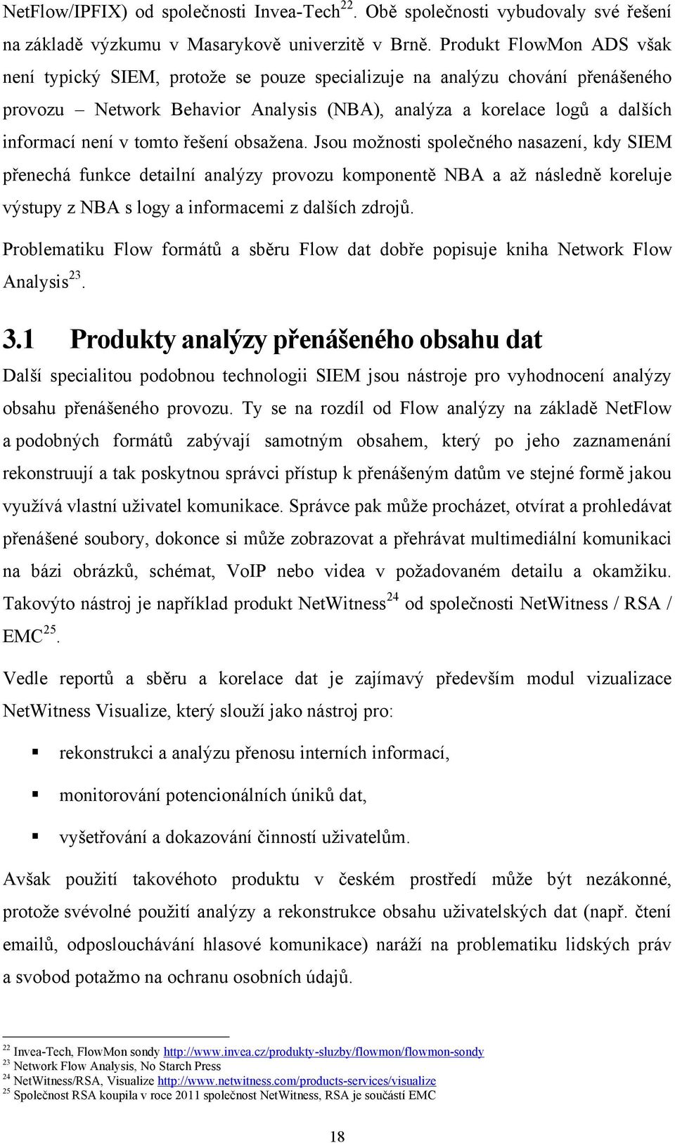 tomto řešení obsažena. Jsou možnosti společného nasazení, kdy SIEM přenechá funkce detailní analýzy provozu komponentě NBA a až následně koreluje výstupy z NBA s logy a informacemi z dalších zdrojů.