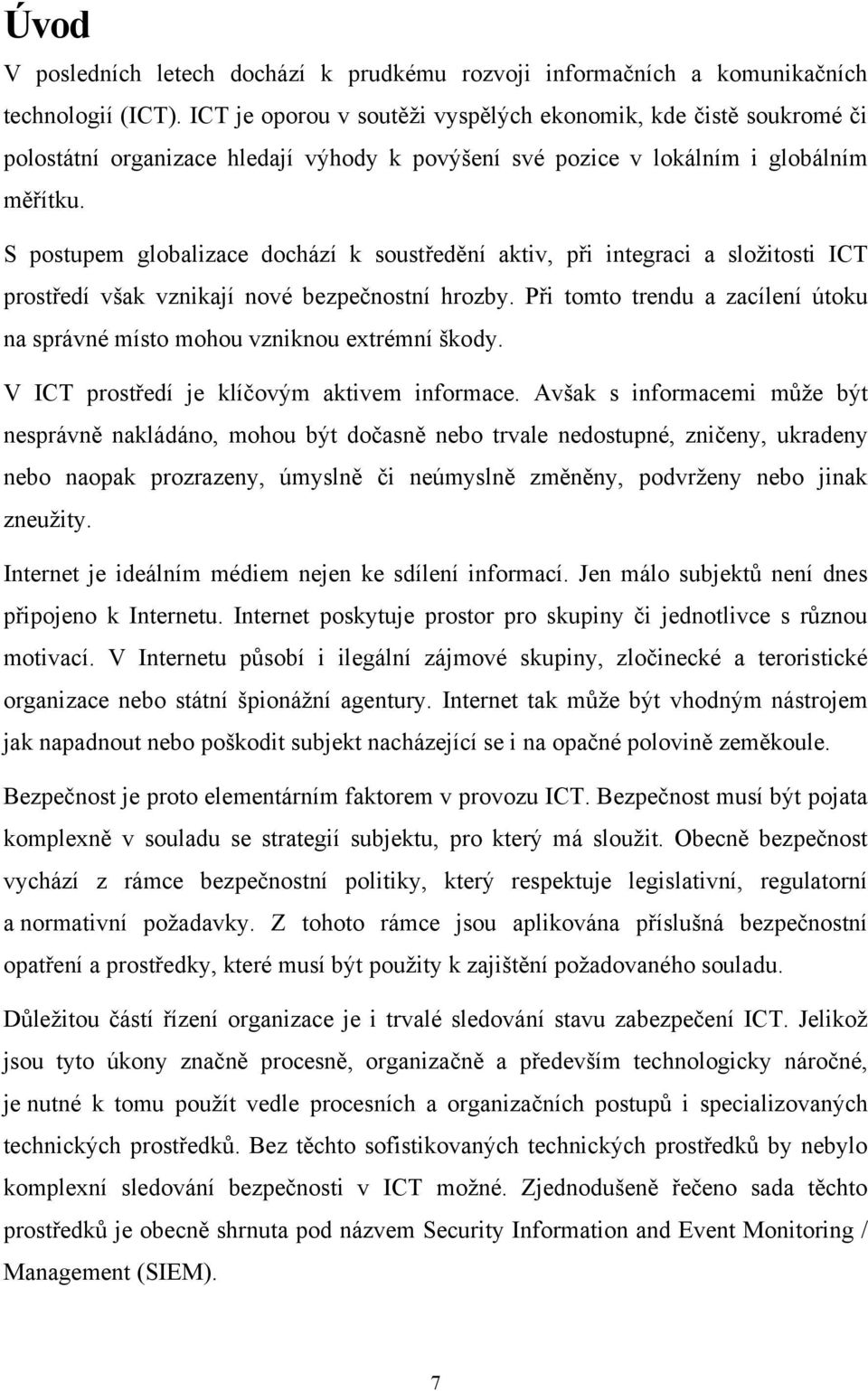 S postupem globalizace dochází k soustředění aktiv, při integraci a složitosti ICT prostředí však vznikají nové bezpečnostní hrozby.