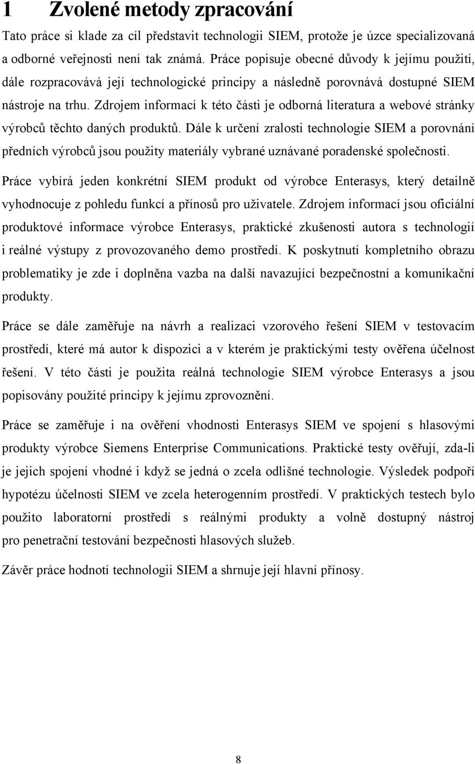 Zdrojem informací k této části je odborná literatura a webové stránky výrobců těchto daných produktů.