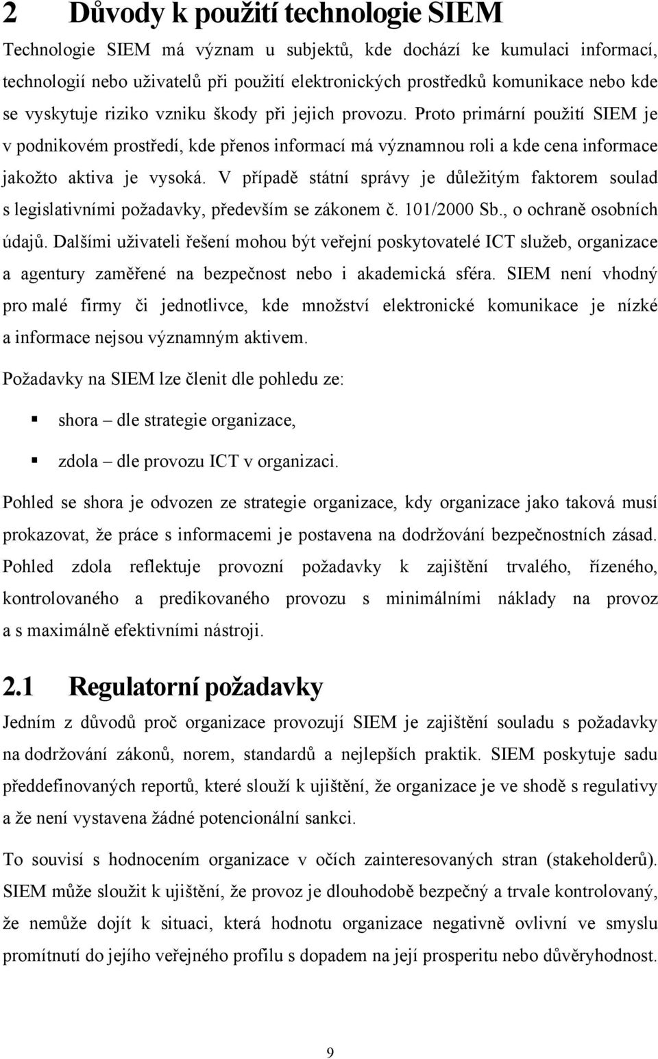 V případě státní správy je důležitým faktorem soulad s legislativními požadavky, především se zákonem č. 101/2000 Sb., o ochraně osobních údajů.