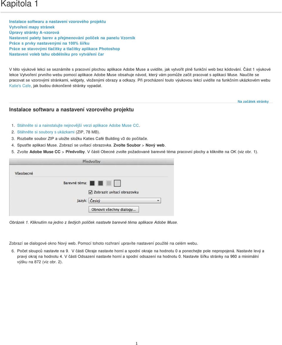 uvidíte, jak vytvořit plně funkční web bez kódování. Část 1 výukové lekce Vytvoření prvního webu pomocí aplikace Adobe Muse obsahuje návod, který vám pomůže začít pracovat s aplikací Muse.