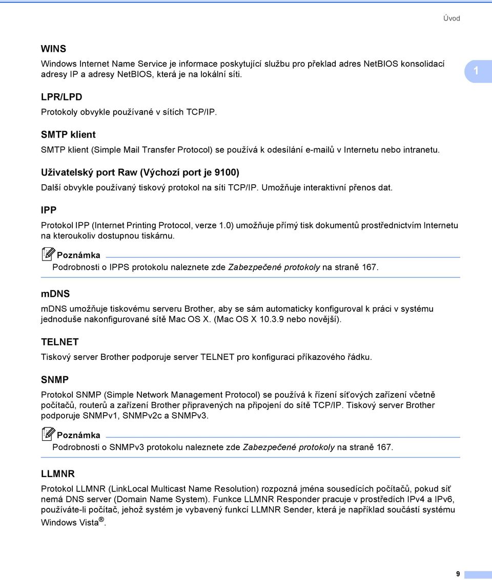 Uživatelský port Raw (Výchozí port je 9100) 1 Další obvykle používaný tiskový protokol na síti TCP/IP. Umožňuje interaktivní přenos dat. IPP 1 Protokol IPP (Internet Printing Protocol, verze 1.