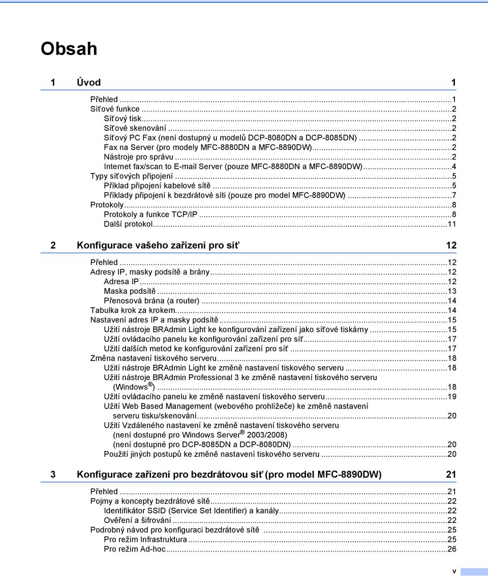 ..5 Příklady připojení k bezdrátové síti (pouze pro model MFC-8890DW)...7 Protokoly...8 Protokoly a funkce TCP/IP...8 Další protokol...11 2 Konfigurace vašeho zařízení pro síť 12 Přehled.