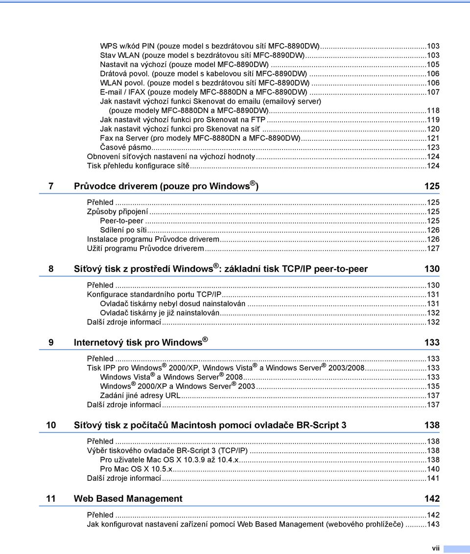 ..107 Jak nastavit výchozí funkci Skenovat do emailu (emailový server) (pouze modely MFC-8880DN a MFC-8890DW)...118 Jak nastavit výchozí funkci pro Skenovat na FTP.