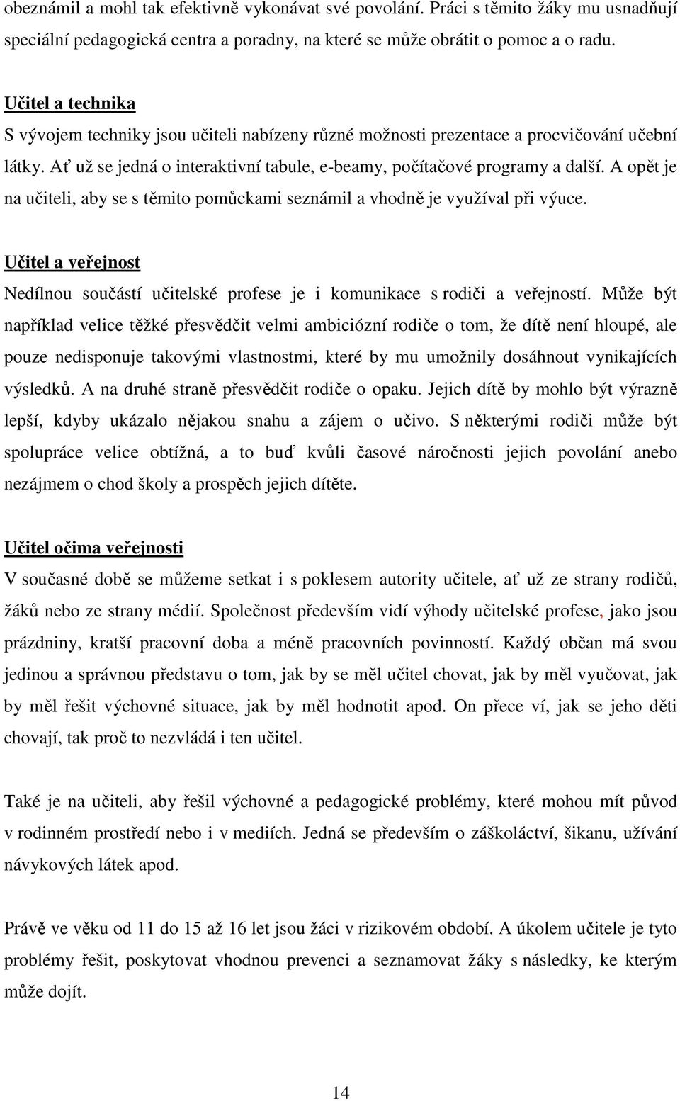 A opět je na učiteli, aby se s těmito pomůckami seznámil a vhodně je využíval při výuce. Učitel a veřejnost Nedílnou součástí učitelské profese je i komunikace s rodiči a veřejností.