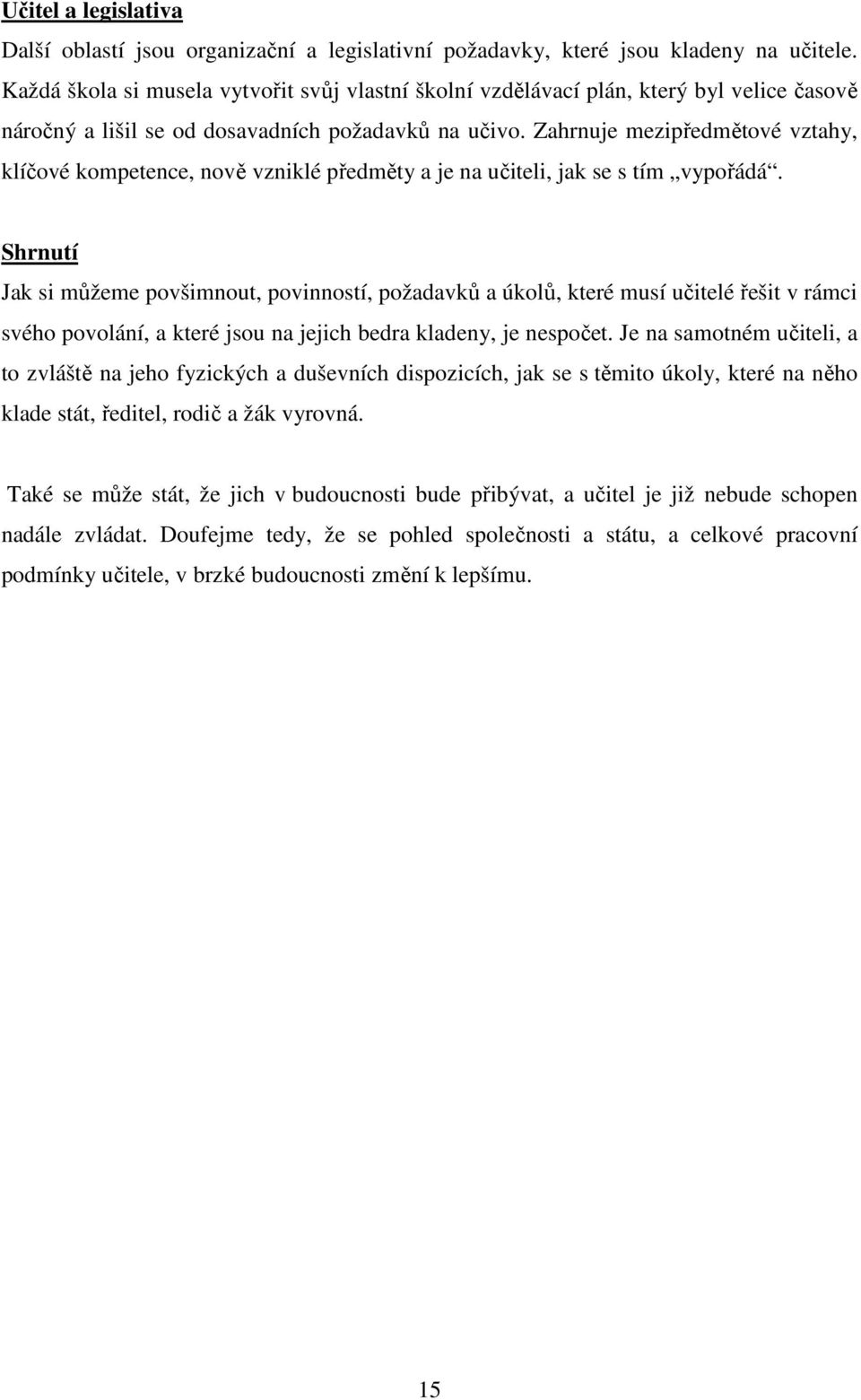 Zahrnuje mezipředmětové vztahy, klíčové kompetence, nově vzniklé předměty a je na učiteli, jak se s tím vypořádá.