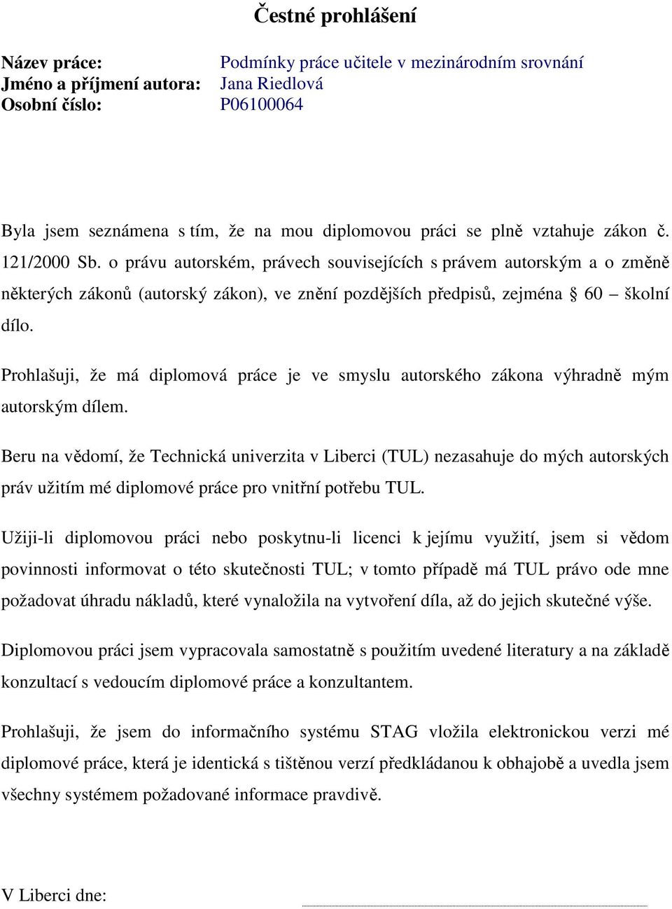 Prohlašuji, že má diplomová práce je ve smyslu autorského zákona výhradně mým autorským dílem.