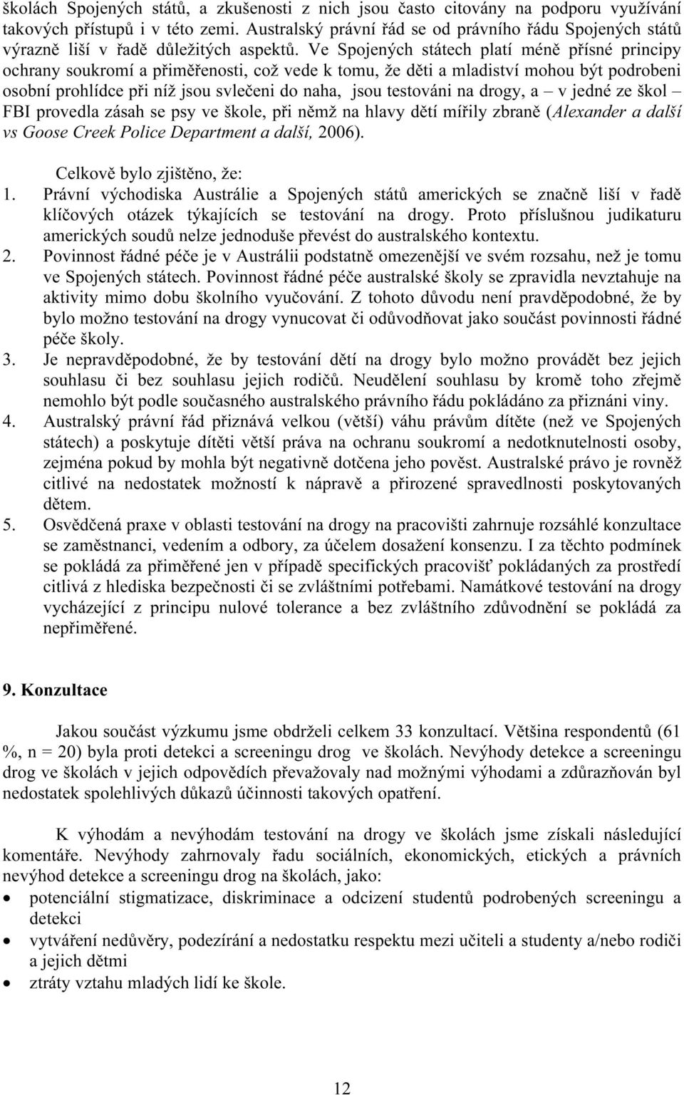 Ve Spojených státech platí méně přísné principy ochrany soukromí a přiměřenosti, což vede k tomu, že děti a mladiství mohou být podrobeni osobní prohlídce při níž jsou svlečeni do naha, jsou