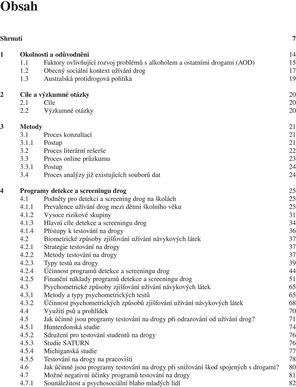 3 Proces online průzkumu 23 3.3.1 Postup 24 3.4 Proces analýzy již existujících souborů dat 24 4 Programy detekce a screeningu drog 25 4.1 Podněty pro detekci a screening drog na školách 25 4.1.1 Prevalence užívání drog mezi dětmi školního věku 25 4.