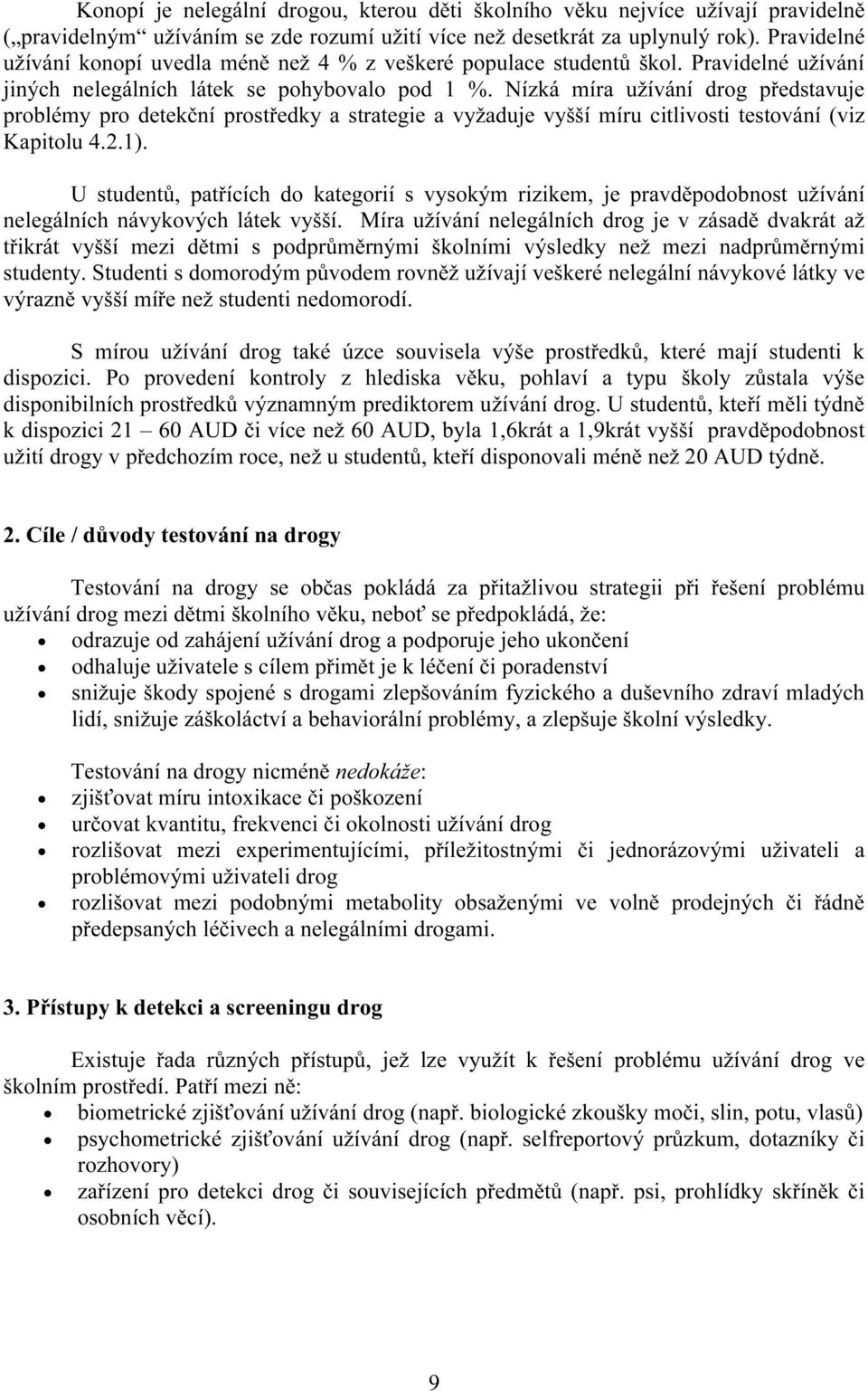 Nízká míra užívání drog představuje problémy pro detekční prostředky a strategie a vyžaduje vyšší míru citlivosti testování (viz Kapitolu 4.2.1).