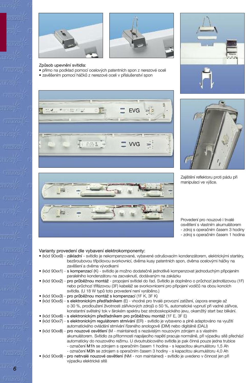 Provedení pro nouzové i trvalé osvětlení s vlastním akumulátorem - zdroj s operačním časem 3 hodiny - zdroj s operačním časem 1 hodina 6 Varianty provedení dle vybavení elektrokomponenty: (kód 90xx0)