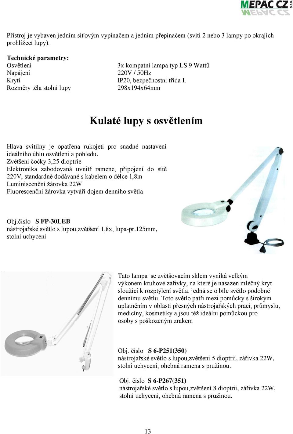 Rozměry těla stolní lupy 298x194x64mm Kulaté lupy s osvětlením Hlava svítilny je opatřena rukojetí pro snadné nastavení ideálního úhlu osvětlení a pohledu.