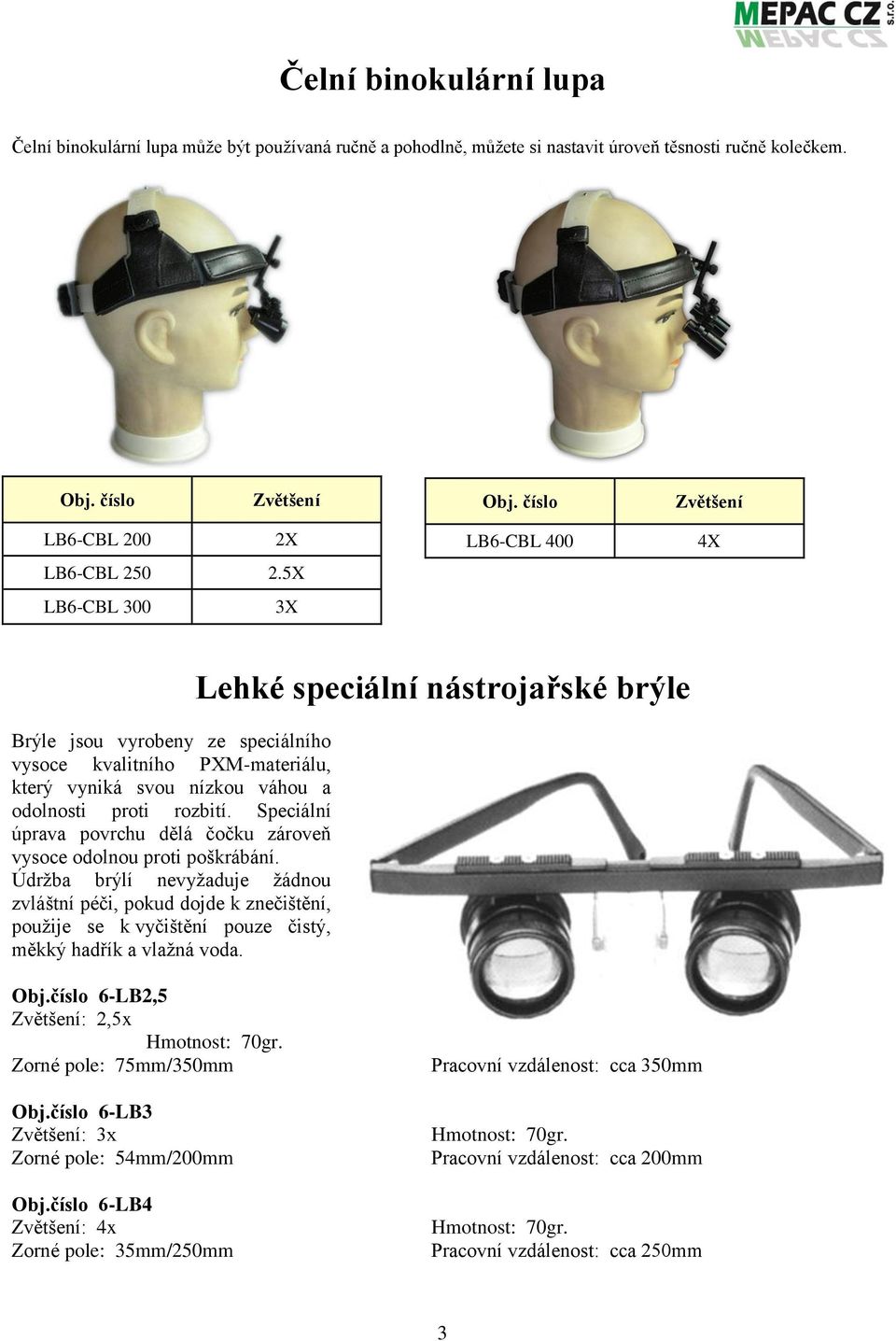 5X LB6-CBL 300 3X LB6-CBL 400 4X Brýle jsou vyrobeny ze speciálního vysoce kvalitního PXM-materiálu, který vyniká svou nízkou váhou a odolnosti proti rozbití.