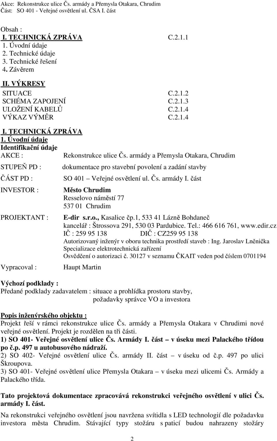 armády a Přemysla Otakara, Chrudim STUPEŇ PD : ČÁST PD : INVESTOR : PROJEKTANT : Vypracoval : dokumentace pro stavební povolení a zadání stavby SO 401 Veřejné osvětlení ul. Čs. armády I.