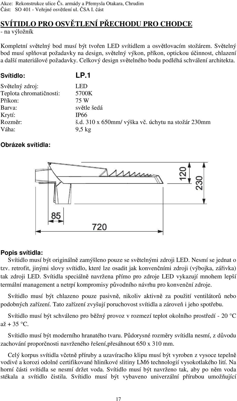 Svítidlo: Světelný zdroj: Teplota chromatičnosti: Příkon: Barva: Krytí: Rozměr: Váha: LP.1 LED 5700K 75 W světle šedá IP66 š.d. 310 x 650mm/ výška vč.