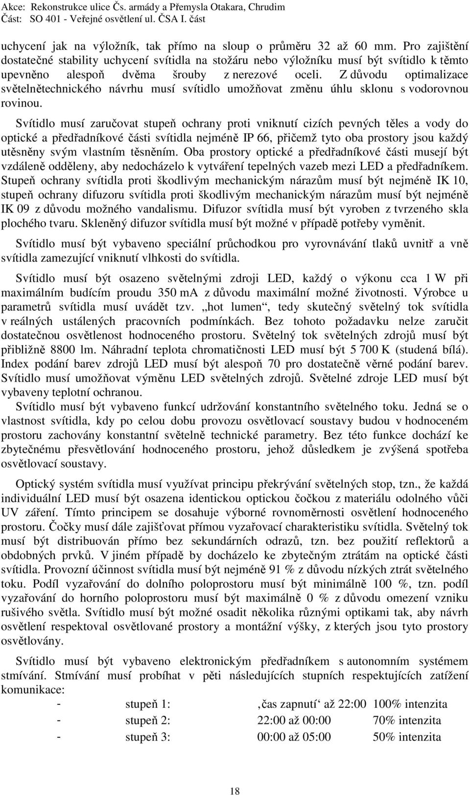 Z důvodu optimalizace světelnětechnického návrhu musí svítidlo umožňovat změnu úhlu sklonu s vodorovnou rovinou.