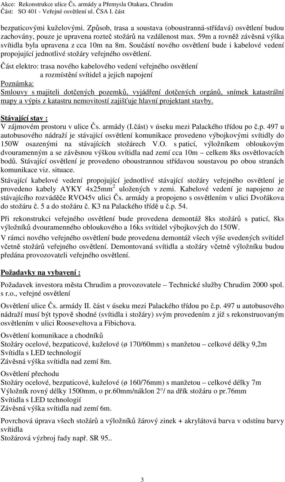 Část elektro: trasa nového kabelového vedení veřejného osvětlení a rozmístění svítidel a jejich napojení Poznámka: Smlouvy s majiteli dotčených pozemků, vyjádření dotčených orgánů, snímek katastrální