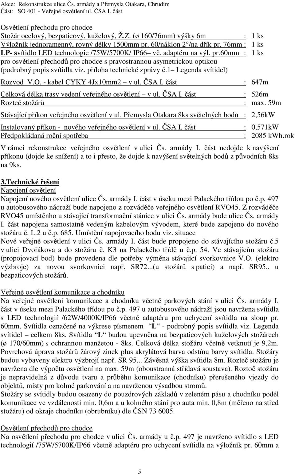 příloha technické zprávy č.1 Legenda svítidel) Rozvod V.O. - kabel CYKY 4Jx10mm2 v ul. ČSA I. část Celková délka trasy vedení veřejného osvětlení v ul. ČSA I. část Rozteč stožárů : 647m : 526m : max.