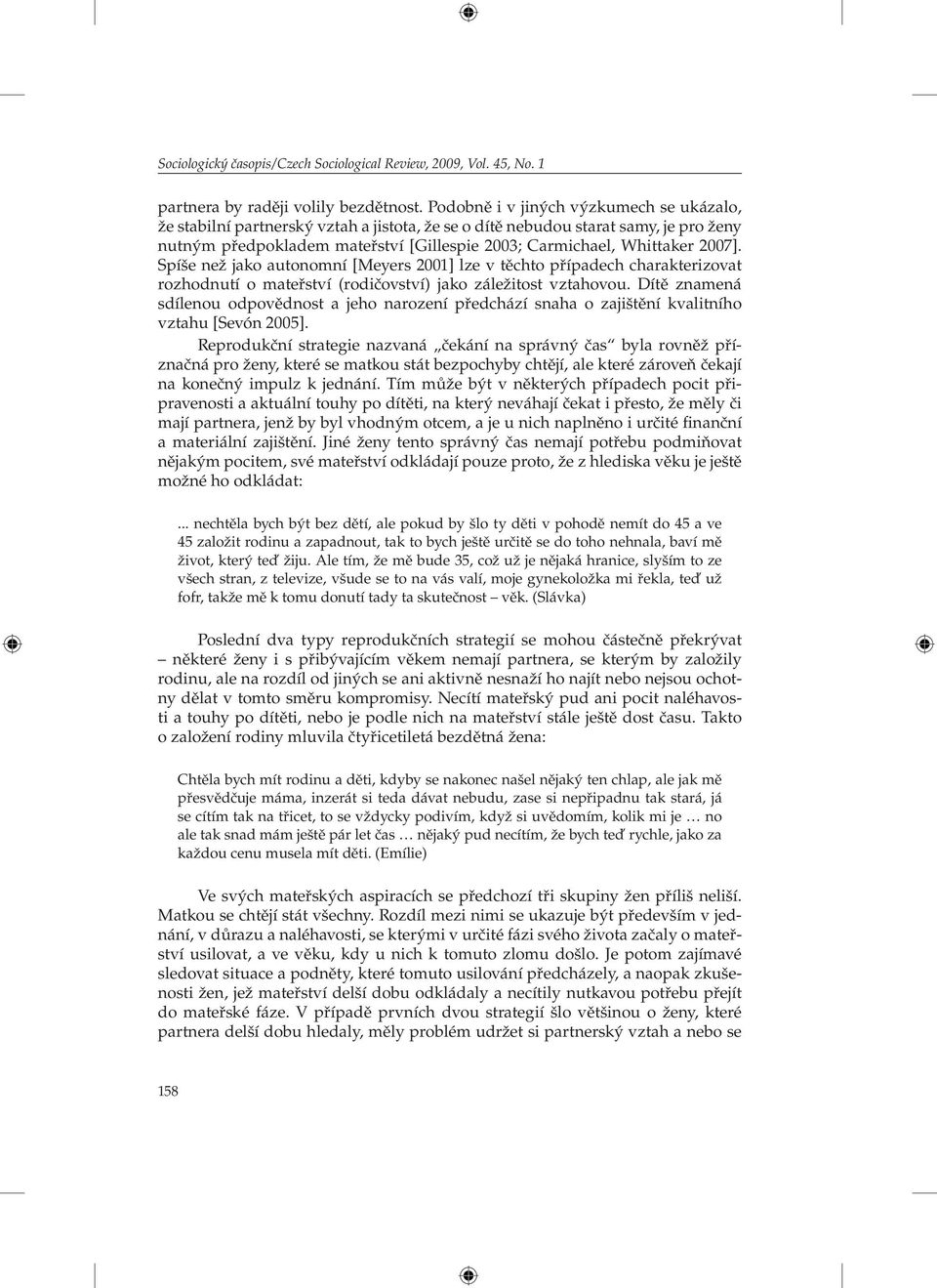 2007]. Spíše než jako autonomní [Meyers 2001] lze v těchto případech charakterizovat rozhodnutí o mateřství (rodičovství) jako záležitost vztahovou.