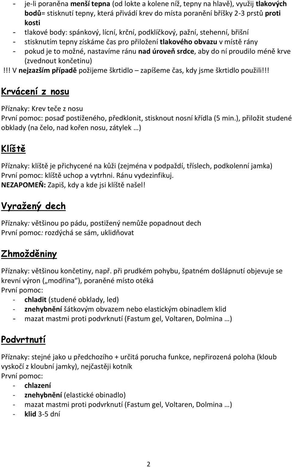 proudilo méně krve (zvednout končetinu)!!! V nejzazším případě požijeme škrtidlo zapíšeme čas, kdy jsme škrtidlo použili!