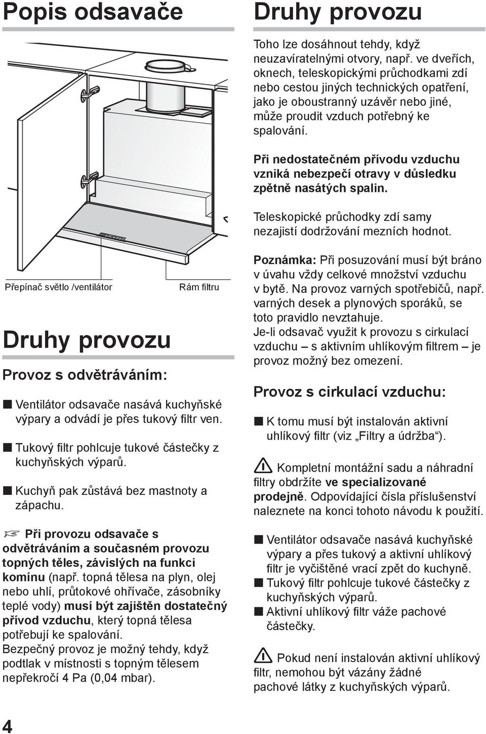 Při nedostatečném přívodu vzduchu vzniká nebezpečí otravy v důsledku zpětně nasátých spalin. Teleskopické průchodky zdí samy nezajistí dodržování mezních hodnot.