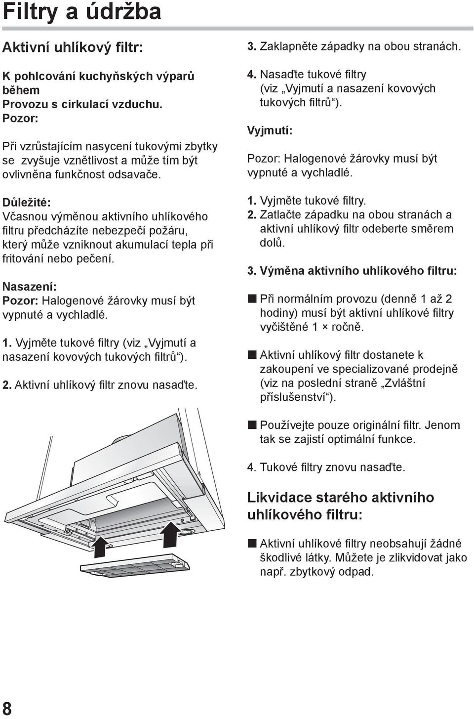 Důležité: Včasnou výměnou aktivního uhlíkového filtru předcházíte nebezpečí požáru, který může vzniknout akumulací tepla při fritování nebo pečení.