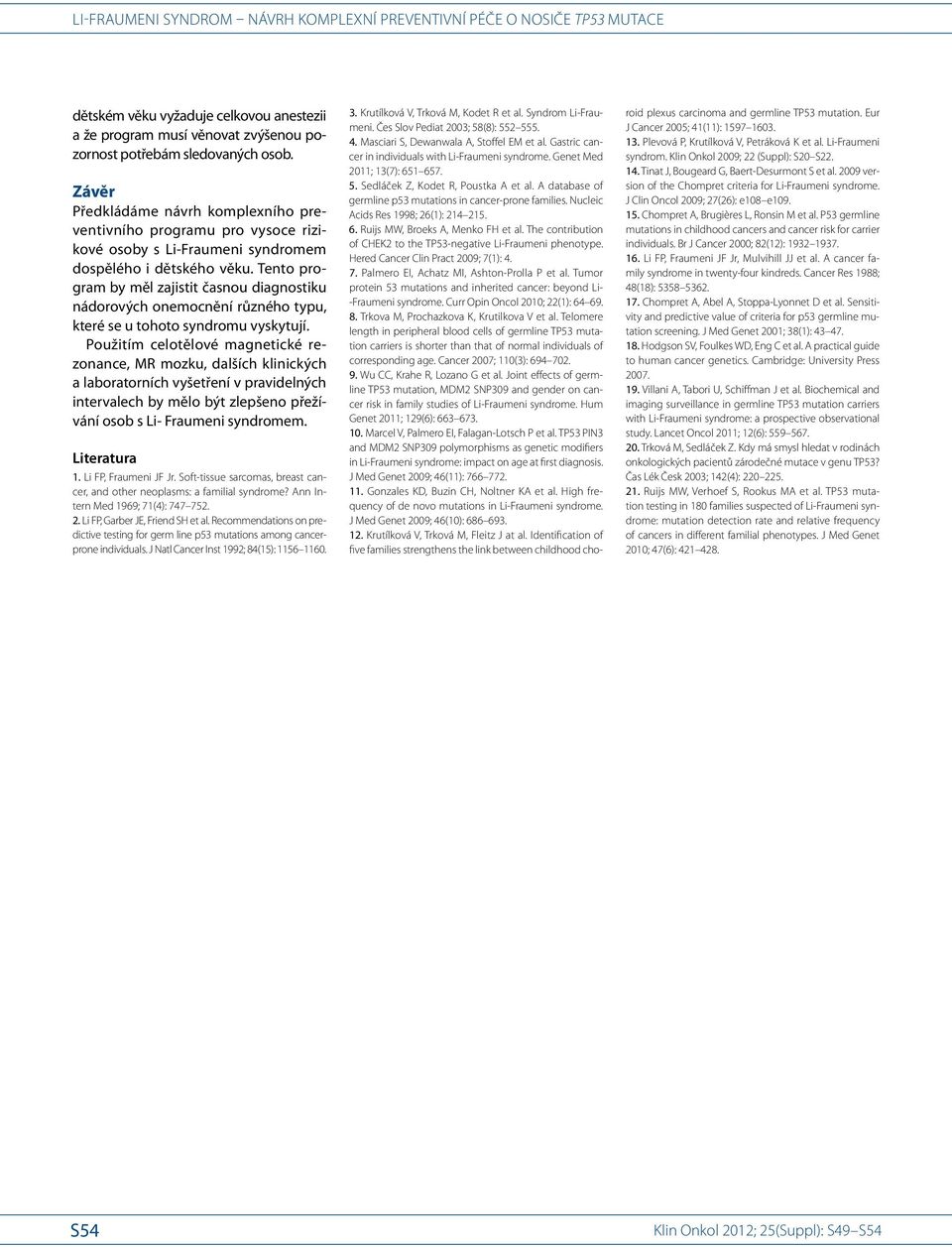 Nucleic Acids Res 1998; 26(1): 214 215. 6. Ruijs MW, Broeks A, Menko FH et al. The contribution of CHEK2 to the TP53-negative Li-Fraumeni phenotype. Hered Cancer Clin Pract 2009; 7(