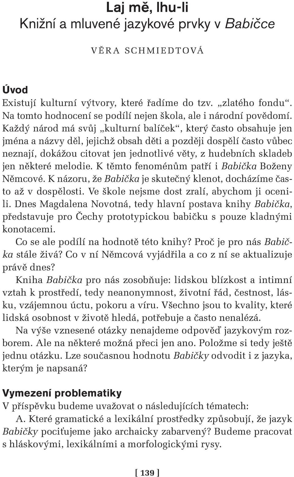 Každý národ má svůj kulturní balíček, který často obsahuje jen jména a názvy děl, jejichž obsah děti a později dospělí často vůbec neznají, dokážou citovat jen jednotlivé věty, z hudebních skladeb