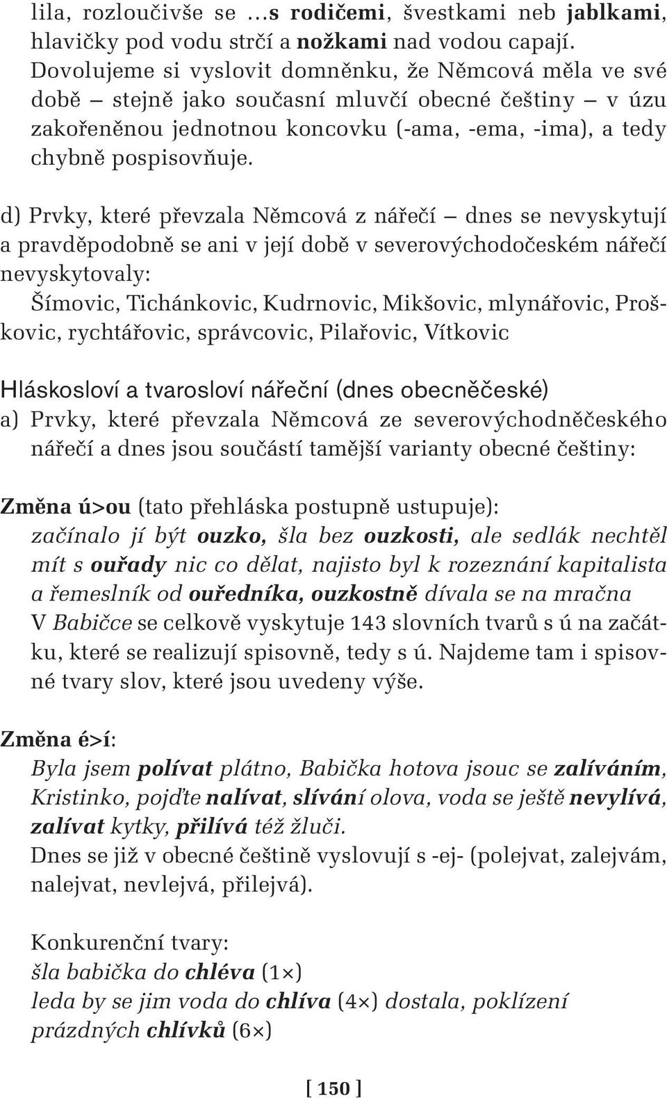 d) Prvky, které převzala Němcová z nářečí dnes se nevyskytují a pravděpodobně se ani v její době v severovýchodočeském nářečí nevyskytovaly: Šímovic, Tichánkovic, Kudrnovic, Mikšovic, mlynářovic,