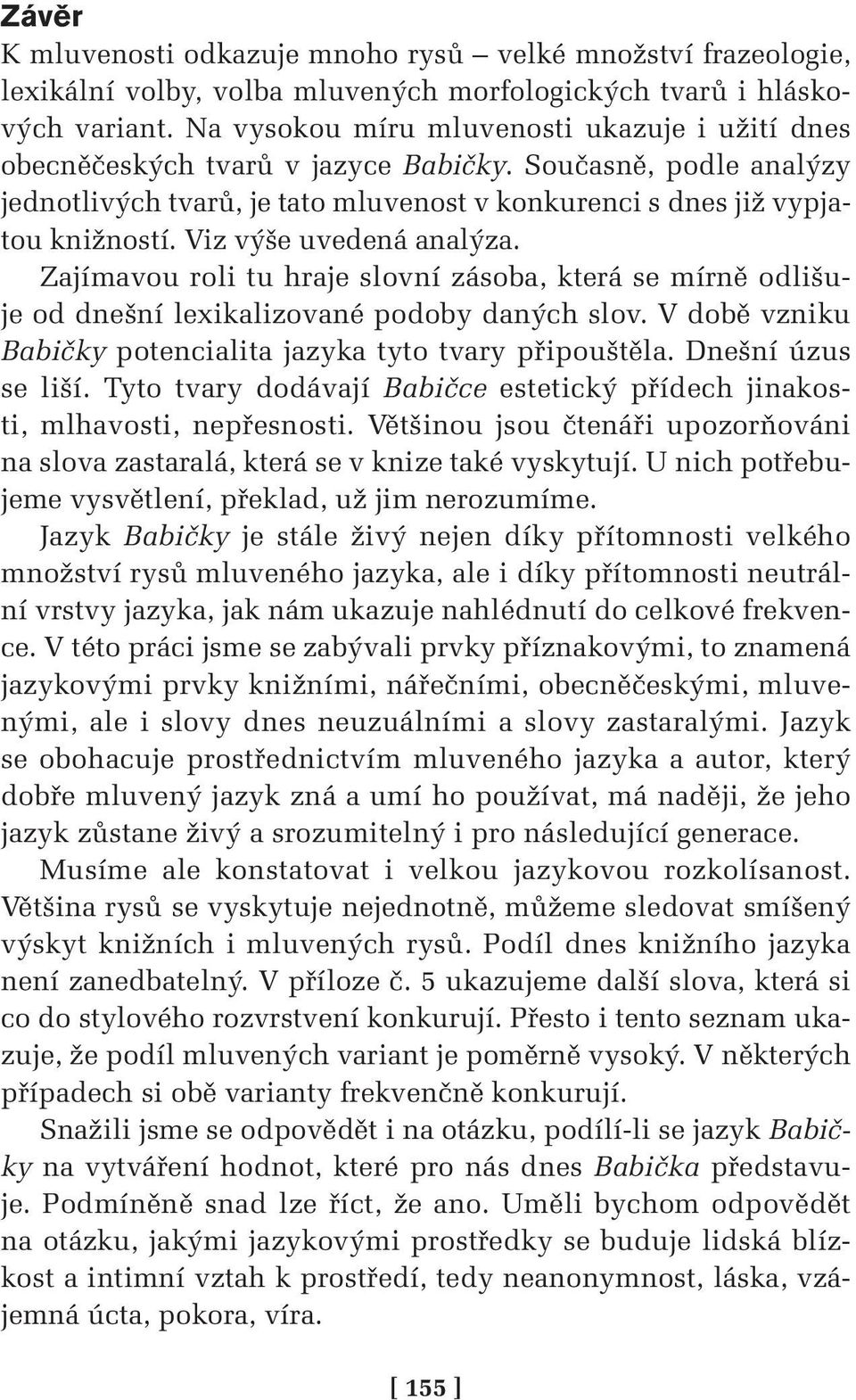 Viz výše uvedená analýza. Zajímavou roli tu hraje slovní zásoba, která se mírně odlišuje od dnešní lexikalizované podoby daných slov. V době vzniku Babičky potencialita jazyka tyto tvary připouštěla.