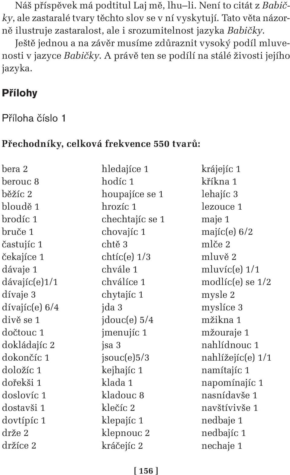 Přílohy Příloha číslo 1 Přechodníky, celková frekvence 550 tvarů: bera 2 berouc 8 běžíc 2 bloudě 1 brodíc 1 bruče 1 častujíc 1 čekajíce 1 dávaje 1 dávajíc(e)1/1 dívaje 3 dívajíc(e) 6/4 divě se 1