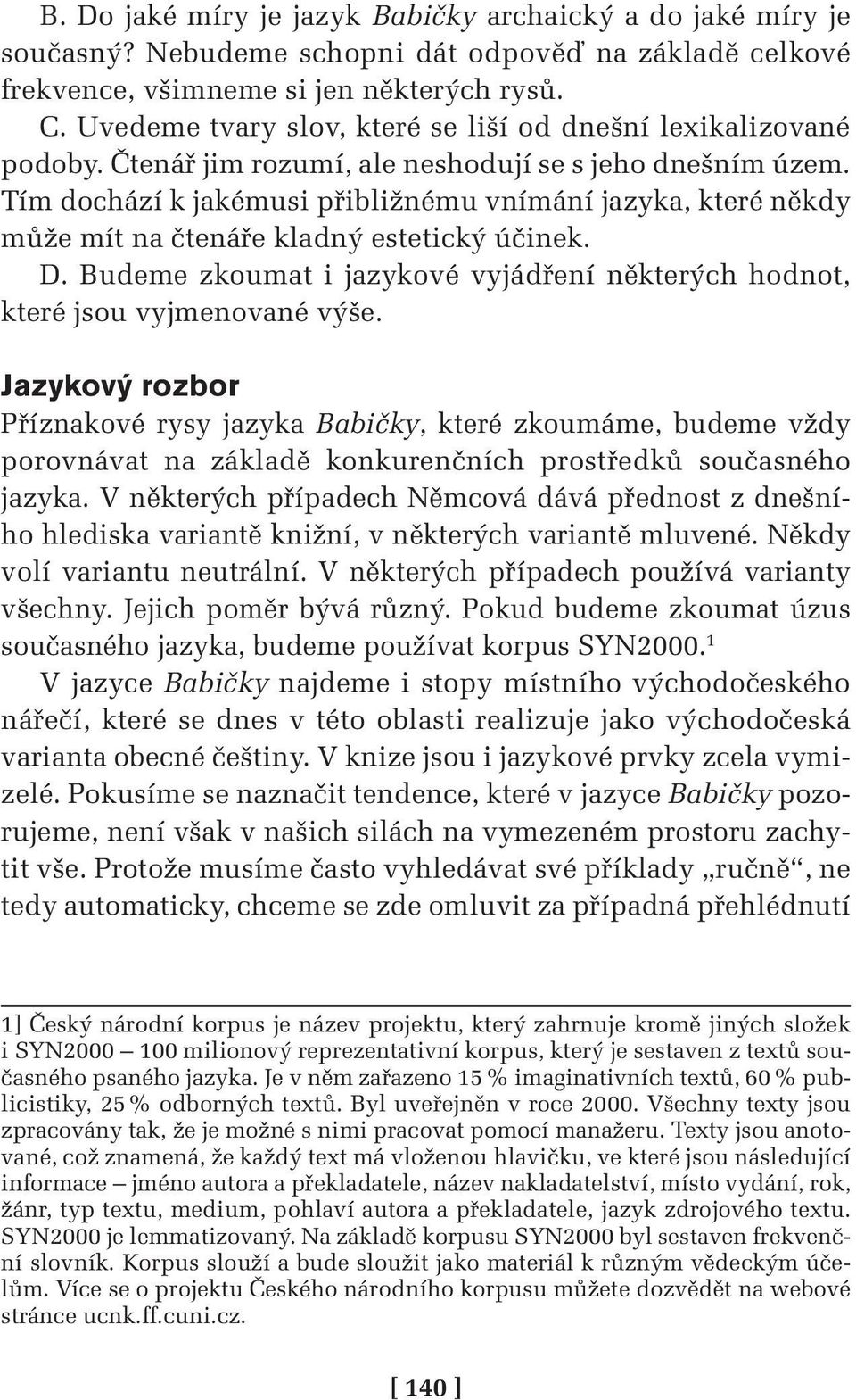 Tím dochází k jakémusi přibližnému vnímání jazyka, které někdy může mít na čtenáře kladný estetický účinek. D. Budeme zkoumat i jazykové vyjádření některých hodnot, které jsou vyjmenované výše.